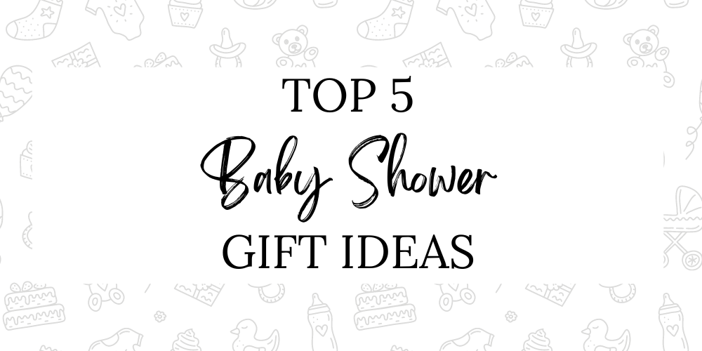 Top 5 Baby Shower Gift Ideas