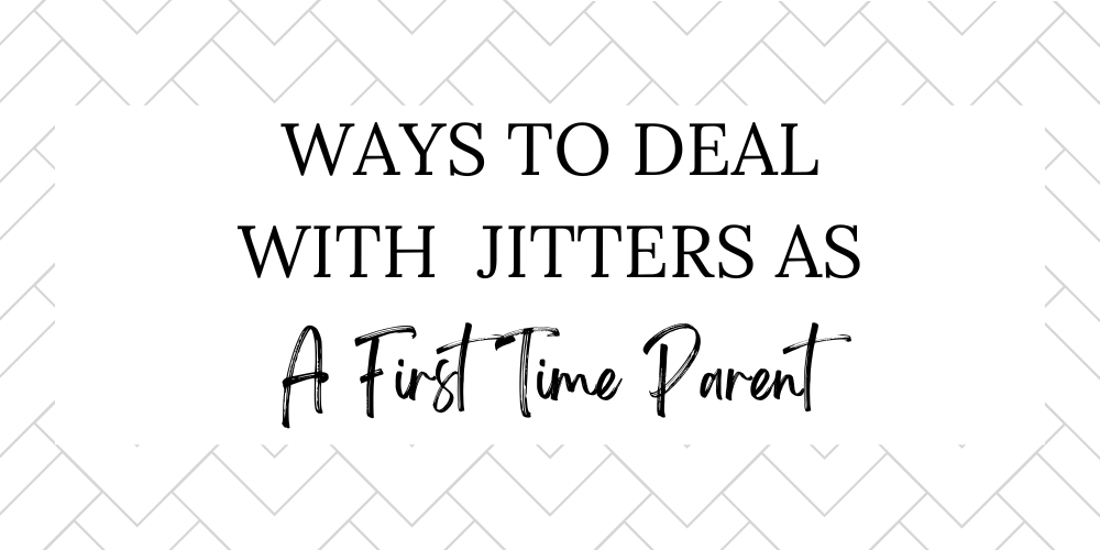 Ways to Deal With Jitters as a First Time Parent